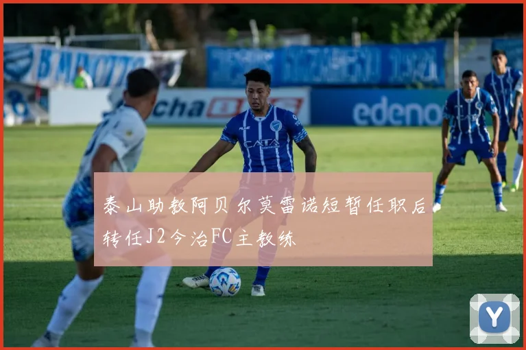 泰山助教阿贝尔莫雷诺短暂任职后转任J2今治FC主教练