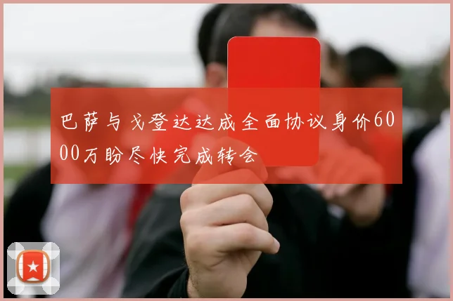巴萨与戈登达达成全面协议身价6000万盼尽快完成转会